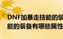 DNF加暴走技能的装备有哪些(dnf加暴走技能的装备有哪些属性)