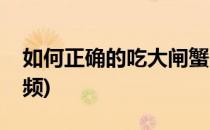 如何正确的吃大闸蟹(如何正确的吃大闸蟹视频)