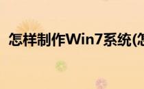 怎样制作Win7系统(怎样制作Win7系统盘)