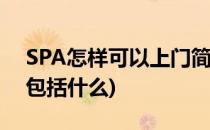 SPA怎样可以上门简单几个步骤(上门spa都包括什么)