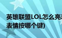 英雄联盟LOL怎么亮表情(英雄联盟lol怎么亮表情按哪个键)