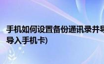 手机如何设置备份通讯录并导入(手机如何设置备份通讯录并导入手机卡)