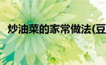 炒油菜的家常做法(豆腐炒油菜的家常做法)