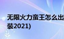 无限火力蛮王怎么出装(无限火力蛮王怎么出装2021)