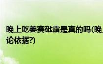 晚上吃姜赛砒霜是真的吗(晚上吃姜赛砒霜是真的吗有什么理论依据?)