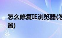 怎么修复IE浏览器(怎么修复ie浏览器默认设置)