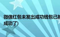 微信红包未发出成功钱包已扣款怎么办(红包未发出却已扣款成功了)