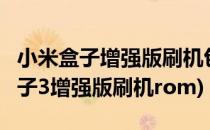 小米盒子增强版刷机包石头ROM教程(小米盒子3增强版刷机rom)