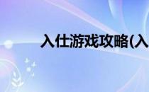 入仕游戏攻略(入仕游戏攻略图文)