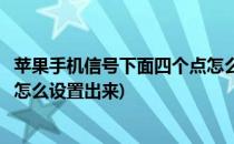 苹果手机信号下面四个点怎么设置(苹果手机信号下面四个点怎么设置出来)