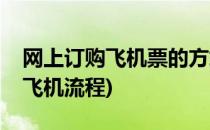 网上订购飞机票的方式步骤(网上购买机票坐飞机流程)
