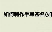 如何制作手写签名(如何制作手写签名图片)