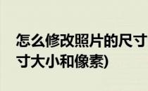 怎么修改照片的尺寸大小(怎么修改照片的尺寸大小和像素)