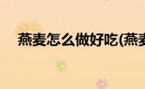燕麦怎么做好吃(燕麦怎么做好吃又简单)