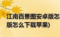 江南百景图安卓版怎么下载(江南百景图安卓版怎么下载苹果)