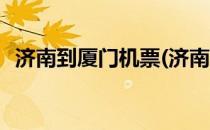 济南到厦门机票(济南到厦门机票价格最低)