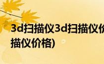 3d扫描仪3d扫描仪价格3d扫描仪品牌(3D扫描仪价格)