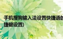 手机搜狗输入法设置快捷语的方法(手机搜狗输入法常用语快捷键设置)