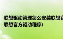 联想驱动管理怎么安装联想官方驱动(联想驱动管理怎么安装联想官方驱动程序)