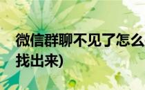 微信群聊不见了怎么找(微信群聊不见了怎么找出来)