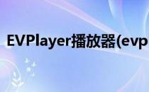 EVPlayer播放器(evplayer播放器能截屏吗)