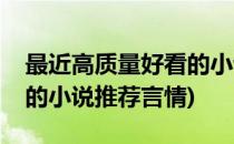 最近高质量好看的小说推荐(最近高质量好看的小说推荐言情)