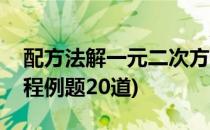 配方法解一元二次方程(配方法解一元二次方程例题20道)