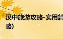 汉中旅游攻略-实用篇(汉中旅游攻略自由行攻略)