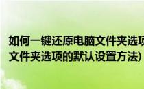 如何一键还原电脑文件夹选项的默认设置(如何一键还原电脑文件夹选项的默认设置方法)