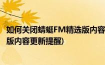 如何关闭蜻蜓FM精选版内容更新提醒(如何关闭蜻蜓fm精选版内容更新提醒)