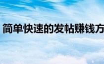 简单快速的发帖赚钱方法(写帖子赚钱的软件)