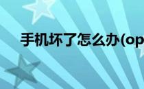 手机坏了怎么办(oppo手机坏了怎么办)
