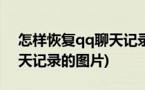 怎样恢复qq聊天记录的图片(怎样恢复qq聊天记录的图片)