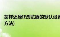 怎样还原IE浏览器的默认设置(怎样还原ie浏览器的默认设置方法)