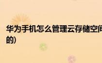 华为手机怎么管理云存储空间(华为手机怎么管理云存储空间的)