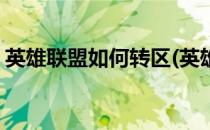 英雄联盟如何转区(英雄联盟如何转区多少钱)