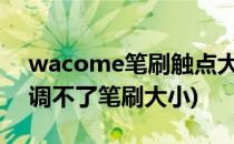 wacome笔刷触点大小调整(wacom触控环调不了笔刷大小)