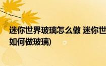 迷你世界玻璃怎么做 迷你世界玻璃如何安装(迷你世界新版如何做玻璃)