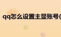 qq怎么设置主显账号(qq如何设置主显账号)