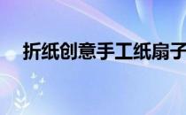 折纸创意手工纸扇子(折纸扇子手工制作)