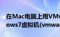 在Mac电脑上用VMware Fusion安装Windows7虚拟机(vmware可以安装mac)