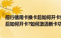 招行信用卡换卡后如何开卡如何激活新卡(招行信用卡,换卡后如何开卡?如何激活新卡功能)