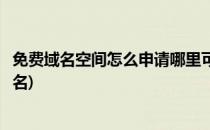 免费域名空间怎么申请哪里可以申请(如何申请免费空间和域名)