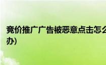 竞价推广广告被恶意点击怎么办(竞价推广遇到恶意点击怎么办)