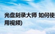光盘刻录大师 如何使用(光盘刻录大师 如何使用视频)