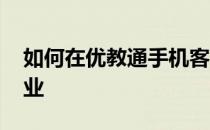 如何在优教通手机客户端 优教信使中完成作业