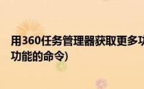 用360任务管理器获取更多功能(用360任务管理器获取更多功能的命令)