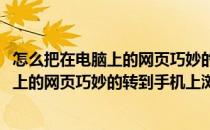 怎么把在电脑上的网页巧妙的转到手机上浏览(怎么把在电脑上的网页巧妙的转到手机上浏览器)