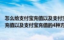 怎么给支付宝充值以及支付宝充值的4种方法(怎么给支付宝充值以及支付宝充值的4种方法视频)