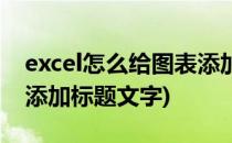 excel怎么给图表添加标题(excel怎么给图表添加标题文字)